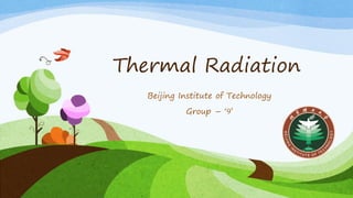 Thermal Radiation
Beijing Institute of Technology
Group – ‘9’
 