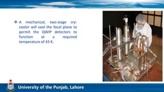  A mechanical, two-stage cry-
cooler will cool the focal plane to
permit the QWIP detectors to
function at a required
temperature of 43 K.
 