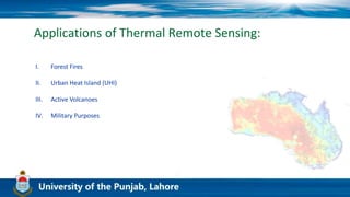 Applications of Thermal Remote Sensing:
I. Forest Fires
II. Urban Heat Island (UHI)
III. Active Volcanoes
IV. Military Purposes
 