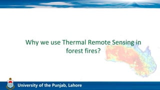 Why we use Thermal Remote Sensing in
forest fires?
 