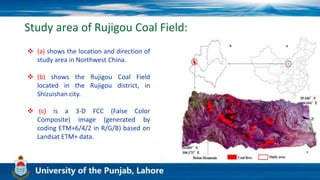 Study area of Rujigou Coal Field:
 (a) shows the location and direction of
study area in Northwest China.
 (b) shows the Rujigou Coal Field
located in the Rujigou district, in
Shizuishan city.
 (c) is a 3-D FCC (False Color
Composite) image (generated by
coding ETM+6/4/2 in R/G/B) based on
Landsat ETM+ data.
 