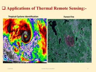  Applications of Thermal Remote Sensing:-
Tropical Cyclone Identification Forest Fire
11/8/2018 Chandan Roy,VU,Geo&EM 17
 
