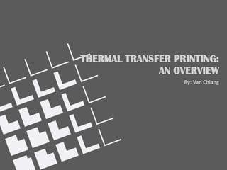 THERMAL TRANSFER PRINTING:
              AN OVERVIEW
                   By: Van Chiang
 