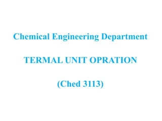 Chemical Engineering Department
TERMAL UNIT OPRATION
(Ched 3113)
 