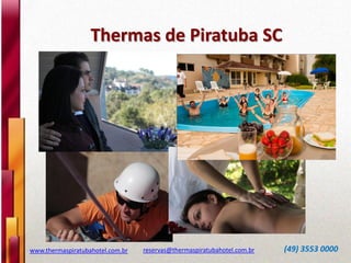 Thermas de Piratuba SC
www.thermaspiratubahotel.com.br reservas@thermaspiratubahotel.com.br (49) 3553 0000
 
