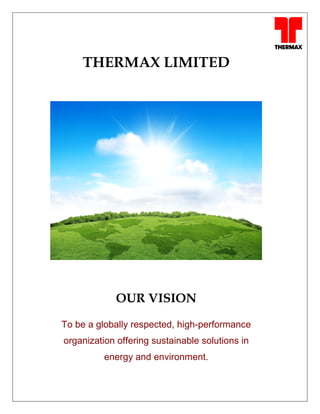 THERMAX LIMITED
OUR VISION
To be a globally respected, high-performance
organization offering sustainable solutions in
energy and environment.
 