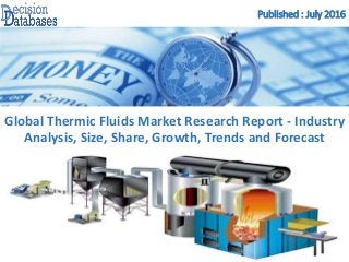 Published : July 2016
Global Thermic Fluids Market Research Report - Industry
Analysis, Size, Share, Growth, Trends and Forecast
 