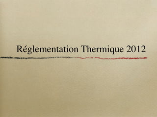 Réglementation Thermique 2012
 