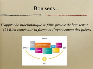 Bon sens...
L’approche bioclimatique = faire preuve de bon sens :
(2) Bien concevoir la forme et l’agencement des pièces
 