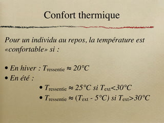 Confort thermique
Pour un individu au repos, la température est
«confortable» si :
• En hiver : Tressentie ≈ 20°C
• En été :
• Tressentie ≈ 25°C si Text<30°C
• Tressentie ≈ (Text - 5°C) si Text>30°C
 