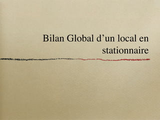 Bilan Global d’un local en
stationnaire
 