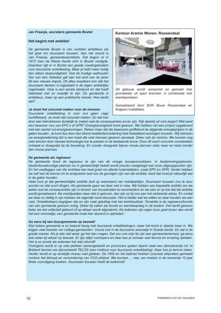 Jan Fraanje, secretaris gemeente Boxtel                    Kantoor Aramis Wonen, Roosendaal

 Het begint met ambitie!

 De gemeente Boxtel is van oudsher ambitieus als
 het gaat om duurzaam bouwen. Aan het woord is
 Jan Fraanje, gemeentesecretaris. Dat begon al in
 1972 toen de Kleine Aarde zich in Boxtel vestigde.
 Daardoor ligt er in Boxtel een goede voedingsbodem
 voor duurzame ontwikkeling. Maar je hebt meer nodig
 dan alleen deskundigheid. Ook de huidige wethouder
 Ger van den Oetelaar gaf aan het eind van de jaren
 90 een nieuwe impuls. Dit alles resulteert erin dat het
 duurzaam denken is ingedaald in de eigen ambtelijke
 organisatie. Visie is een eerste startpunt en dat hoeft    Dit gebouw wordt verwarmd en gekoeld met
 helemaal niet zo moeilijk te zijn. De gemeente is          grondwater uit open bronnen, in combinatie met
 ambitieus, maar op een praktische manier. Hoe werkt        wamtepompen.
 dat?
                                                            Gerealiseerd door BVR Bouw Roosendaal en
 Je moet het concreet maken voor de mensen                  Kuijpers Installaties
 Duurzame ontwikkeling is voor ons geen vage
 luchtfietserij. Je moet dat concreet maken. En dat kan
 door aan betrokkenen duidelijk te maken wat de consequenties ervan zijn. Kijk daarbij uit voor jargon! Wat weet
 een bewoner nou van EPC’s of GPR? Energiezuinigheid loont gewoon. We hebben net een project opgeleverd
 met een aantal nul-energiewoningen. Reken maar dat die bewoners gniffelend de stijgende energieprijzen in de
 gaten houden. Je kunt dus door een kleine kwaliteitsinvestering hele betaalbare woningen bouwen. Wij halveren
 uw energierekening dat is een kreet die veel mensen gewoon aanstaat. Zeker ook de minima. We kunnen nog
 veel winnen door nieuwe technologie toe te passen in de bestaande bouw. Door dit soort concrete voorbeelden
 ontstaat er draagvlak bij de bevolking. En zonder draagvlak blijven mooie plannen niets meer en niets minder
 dan mooie plannen.

 De gemeente als regisseur
 De gemeente hoort de regisseur te zijn van de vroege bouwprocesfasen. In bestemmingsplannen,
 stedenbouwkundige plannen en in gemeentelijk beleid wordt precies vastgelegd wat onze uitgangspunten zijn.
 En het vastleggen van die ambities kan heel goed via allerlei hulpmiddelen, zoals EPC en GPR. Verder hebben
 we zelf wel de kennis om te analyseren wat nou de gevolgen zijn van die ambitie; want dat moet je natuurlijk wel
 in de gaten houden.
 Vaak hoor je dat gemeentelijke ambitie stuit op weerstand van marktpartijen. Duurzaam bouwen zou te duur
 worden en dat soort dingen. Als gemeente gaan we daar niet in mee. Wij hebben een bepaalde ambitie (en we
 weten wat de consequenties zijn in termen van bouwkosten en woonlasten) en we zien er op toe dat die ambitie
 wordt gerealiseerd. Als marktpartijen daar niet in geloven, dan zijn ze bij ons aan het verkeerde adres. En omdat
 we daar zo stellig in zijn hebben we eigenlijk nooit discussie. Het is helder wat we willen en daar houden we aan
 vast. Ontwikkelaars begrijpen dat en zijn vaak gelukkig met het eindresultaat. Tenslotte is de regisseursfunctie
 van een gemeente gewoon nodig. Zeker bij zaken als koude en warmteopslag in de bodem. Dat werkt gewoon
 beter als het collectief gebeurt of op elkaar wordt afgestemd. Als iedereen zijn eigen bron gaat boren dan wordt
 het een rommeltje; een gemeente moet hier sturend in optreden!

 Ga eens bij een buurgemeente op bezoek!
 Niet iedere gemeente is zo bewust bezig met duurzame ontwikkelingen; maar het komt er steeds meer in. We
 krijgen veel bezoek van collega-gemeenten. Vooral ook in de duurzame woonwijk In Goede Aarde. En dat is de
 goede manier. Als je iets niet weet, ga het dan vragen. Dat zou ook mijn tip zijn aan gemeentemensen; ga eens
 wat vaker bij elkaar op bezoek. Er zijn altijd voorlopers en daar kan je zomaar veel kennis en ervaring ophalen.
 Het is zo zonde als iedereen het wiel uitvindt!
 Overigens wordt er op vele plekken samengewerkt en provincies spelen daarin vaak een stimulerende rol. In
 Brabant kennen we bijvoorbeeld TELOS (een instituut voor duurzame ontwikkeling). Daar kan je kennis halen.
 Verder wordt er op landelijk niveau veel gedaan. De VNG en het kabinet hebben concrete afspraken gemaakt
 rondom het klimaat en vermindering van CO2-uitstoot. We kunnen…, nee, we moeten in de komende 10 jaar
 flinke vooruitgang boeken. Duurzaam bouwen heeft de toekomst!




10                                                                                       thermisch actief bouwen
 