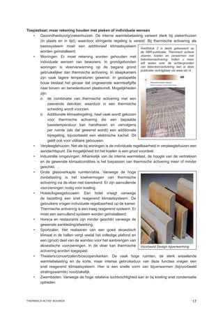 Toepasbaar, maar rekening houden met pieken of individuele wensen
   •	 Gezondheidszorg/ziekenhuizen. De interne warmtebelasting varieert sterk bij ziekenhuizen
      (in plaats en in tijd), waardoor stringente regeling is vereist. Bij thermische activering als
      basissysteem moet een additioneel klimaatsysteem
                                                                   Hoofdstuk 2 is deels gebaseerd op
      worden geïnstalleerd.                                        de SBR-publicatie; Thermisch actieve
   •	 Woningen. Er moet rekening worden gehouden met vloeren, koelen en verwarmen met
                                                                   betonkernactivering. Indien u meer
      individuele wensen van bewoners. In grondgebonden wilt weten over de achtergronden
      woningen is vloerverwarming op de begane grond van betonkernactivering dan is deze
                                                                   publicatie verkrijgbaar via www.sbr.nl
      gebruikelijker dan thermische activering. In slaapkamers
      zijn vaak lagere temperaturen gewenst. In gestapelde
      bouw bestaat het gevaar dat ongewenste warmteafgifte
      naar boven- en benedenburen plaatsvindt. Mogelijkheden
      zijn:
      o	 de combinatie van thermische activering met een
            zwevende dekvloer, waardoor in een thermische
            scheiding wordt voorzien.
      o	 Additionele klimaatregeling; heel vaak wordt gekozen
            voor thermische activering die een bepaalde
            basistemperatuur kan handhaven en vervolgens
            per ruimte (als dat gewenst wordt) een additionele
            bijregeling, bijvoorbeeld een elektrische kachel. Dit
            geldt ook voor utilitaire gebouwen.
   •	 Verpleegtehuizen. Net als bij woningen is de individuele regelbaarheid in verpleegtehuizen een
      aandachtspunt. De mogelijkheid tot het koelen is een groot voordeel.
   •	 Industriële omgevingen. Afhankelijk van de interne warmtelast, de hoogte van de vertrekken
      en de gewenste klimaatcondities is het toepassen van thermische activering meer of minder
      geschikt.
   •	 Grote glasoverkapte ruimten/atria. Vanwege de hoge
      zonbelasting is het koelvermogen van thermische
      activering via de vloer niet toereikend. Er zijn aanvullende
      voorzieningen nodig voor koeling.
   •	 Hotels/logiesgebouwen. Een hotel vraagt vanwege
      de bezetting een snel reagerend klimaatsysteem. De
      gebruikers vragen individuele regelbaarheid op de kamer.
      Thermische activering is een traag reagerend systeem. Er
      moet een aanvullend systeem worden geïnstalleerd.
   •	 Horeca en restaurants zijn minder geschikt vanwege de
      gewenste aankleding/afwerking.
   •	 Sportzalen. Het realiseren van een goed akoestisch
      klimaat in de hallen vergt veelal het volledige plafond en
      een (groot) deel van de wanden voor het aanbrengen van
      akoestische voorzieningen. In de vloer kan thermische Voorbeeld Design bijverwarming
      activering worden toegepast.
   •	 Theaters/concertzalen/bioscopen/kerken. De vaak hoge ruimten, de sterk wisselende
      warmtebelasting en de korte, maar intense gebruiksduur van deze functies vragen een
      snel reagerend klimaatsysteem. Hier is een snelle vorm van bijverwarmen (bijvoorbeeld
      stralingswarmte) noodzakelijk.
   •	 Zwembaden. Vanwege de hoge relatieve luchtvochtigheid kan er bij koeling snel condensatie
      optreden.



thermisch actief bouwen                                                                               17
 