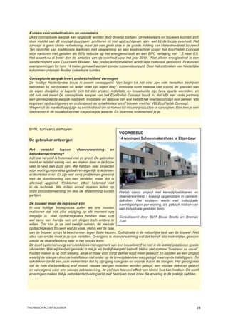 Kansen voor ontwikkelaars en aannemers.
 Deze conceptuele aanpak kan opgepakt worden door diverse partijen. Ontwikkelaars en bouwers kunnen zich
 door middel van dit concept duurzaam profileren bij hun opdrachtgever, dan wel bij de locale overheid. Het
 concept is geen kleine verbetering, maar zet een grote stap in de goede richting van klimaatneutraal bouwen!
 Ten opzichte van traditionele kantoren met verwarming en een koelmachine scoort het EcoPrefab Concept
 voor kantoren met getallen als 60% reductie op het energieverbruik en een EPC verlaging van 1,5 naar 0,8.
 Het scoort nu al beter dan de ambities van de overheid voor het jaar 2011. Niet alleen energiewinst is een
 aandachtspunt voor Duurzaam Bouwen. Met prefab klimaatvloeren wordt veel materiaal gespaard. Er kunnen
 overspanningen tot ruim 14 meter gemaakt worden zonder tussensteunpunt. Door het ontbreken van hinderlijke
 kolommen ontstaan flexibel indeelbare ruimtes.

 Conceptuele aanpak levert onderscheidend vermogen
 De huidige Nederlandse bouw is enorm versnipperd. Van begin tot het eind zijn vele tientallen bedrijven
 betrokken bij het bouwen en ieder “doet zijn eigen ding”. Innovatie komt meestal niet voorbij de grenzen van
 de eigen discipline of beperkt zich tot één project. Installatie en bouwkunde zijn twee aparte werelden; en
 dat kan niet meer! De conceptuele aanpak van het EcoPrefab Concept houdt in, dat VBI met vaste partners
 een geïntegreerde aanpak nastreeft. Installatie en gebouw zijn wat betreft het energieconcept één geheel. VBI
 inspireert opdrachtgevers en ondersteunt de ontwikkelaar en/of bouwer met het VBI EcoPrefab Concept.
 Vragen uit de maatschappij zijn zo een leidraad om te komen tot nieuwe producten of concepten. Dan ben je een
 deelnemer in de bouwkolom met toegevoegde waarde. En daarmee onderscheid je je.




 BVR, Ton van Laarhoven
                                                             VOORBEELD
 De gebruiker ontzorgen!                                     14 woningen Schoenmakershoek te Etten-Leur

 Het     verschil     tussen     vloerverwarming      en
 betonkernactivering?
 Ach dat verschil is helemaal niet zo groot. De gebruiker
 merkt er relatief weinig van; we maken daar in de bouw
 veel te veel een punt van. We hebben veel projecten
 voor woningcorporaties gedaan en eigenlijk is iedereen
 er tevreden over. Er zijn wel eens problemen geweest
 met de doorstroming van een verdeler, maar dat is
 allemaal opgelost. Problemen zitten helemaal niet
 in de techniek. We zullen vooral moeten letten op
 onze procesbeheersing en dus de afstemming tussen           Prefab casco project met kanaalplaatvloeren en
 partijen.                                                   vloerverwarming / koeling opgenomen in cement-
                                                             dekvloer. Het systeem werkt met individuele
 De bouwer moet de regisseur zijn!                           warmtepompen per woning, die gebruik maken van
 In ons huidige bouwproces zullen we ons moeten              een individuele gesloten bron.
 realiseren dat niet elke wijziging op elk moment nog
 mogelijk is. Veel opdrachtgevers hebben daar nog Gerealiseerd door BVR Bouw Breda en Breman
 wel eens een handje van om dingen toch anders te Zuid
 willen. Dat kan je ze niet kwalijk nemen: de meeste
 opdrachtgevers bouwen niet zo vaak. Het is wel de taak
 van de bouwer om ze te beschermen tegen foute keuzen. Coördinatie is de natuurlijke taak van de bouwer. Niet
 alles kan en dat moet je ze ook vertellen. Overigens is vloerverwarming wat dat betreft iets makkelijker, gewoon
 omdat de vloerafwerking later in het proces komt.
 Dit soort systemen vergt een vlekkeloos management van een bouwbedrijf en niet in de laatste plaats een goede
 uitvoerder. Wat wij hebben gemerkt is dat je als bedrijf leergeld betaalt. Het is niet zomaar “business as usual”.
 Fouten maken is op zich niet erg, als je er maar voor zorgt dat het nooit meer gebeurt! Zo hadden we een project
 waarbij de slangen door de installateur niet onder op de breedplaatvloer was gelegd maar op de tralieliggers. De
 dakdekker dacht een paar weken later dat hij zijn gang kon gaan en boorde dus in de slangen. Het gevolg was
 dat de hele dakbedekking eraf moest, nieuwe slangen moesten worden gelegd; een nieuwe dekvloer gestort
 en vervolgens weer een nieuwe dakbedekking. Je ziet dus hoeveel effect een kleine fout kan hebben. Dit soort
 ervaringen maken dat je betonkernactivering echt met bedrijven moet doen die ervaring in de praktijk hebben.




thermisch actief bouwen                                                                                          21
 