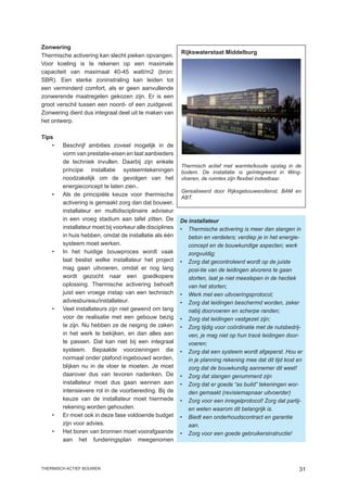 Zonwering
                                                         Rijkswaterstaat Middelburg
Thermische activering kan slecht pieken opvangen.
Voor koeling is te rekenen op een maximale
capaciteit van maximaal 40-45 watt/m2 (bron:
SBR). Een sterke zoninstraling kan leiden tot
een verminderd comfort, als er geen aanvullende
zonwerende maatregelen gekozen zijn. Er is een
groot verschil tussen een noord- of een zuidgevel.
Zonwering dient dus integraal deel uit te maken van
het ontwerp.

Tips
    •	 Beschrijf ambities zoveel mogelijk in de
       vorm van prestatie-eisen en laat aanbieders
       de techniek invullen. Daarbij zijn enkele
                                                         Thermisch actief met warmte/koude opslag in de
       principe installatie systeemtekeningen            bodem. De installatie is geïntegreerd in Wing-
       noodzakelijk om de gevolgen van het               vloeren, de ruimtes zijn flexibel indeelbaar.
       energieconcept te laten zien..
                                                         Gerealiseerd door Rijksgebouwendienst, BAM en
    •	 Als de principiële keuze voor thermische          ABT.
       activering is gemaakt zorg dan dat bouwer,
       installateur en multidisciplinaire adviseur
       in een vroeg stadium aan tafel zitten. De         De installateur
       installateur moet bij voorkeur alle disciplines   •	 Thermische activering is meer dan slangen in
       in huis hebben, omdat de installatie als één         beton en verdelers; verdiep je in het energie-
       systeem moet werken.                                 concept en de bouwkundige aspecten; werk
    •	 In het huidige bouwproces wordt vaak                 zorgvuldig;
       laat beslist welke installateur het project       •	 Zorg dat gecontroleerd wordt op de juiste
       mag gaan uitvoeren, omdat er nog lang                posi-tie van de leidingen alvorens te gaan
       wordt gezocht naar een goedkopere                    storten, laat je niet meeslepen in de hectiek
       oplossing. Thermische activering behoeft             van het storten;
       juist een vroege instap van een technisch         •	 Werk met een uitvoeringsprotocol;
       adviesbureau/installateur.                        •	 Zorg dat leidingen beschermd worden, zeker
    •	 Veel installateurs zijn niet gewend om lang          nabij doorvoeren en scherpe randen;
       voor de realisatie met een gebouw bezig           •	 Zorg dat leidingen vastgezet zijn;
       te zijn. Nu hebben ze de neiging de zaken         •	 Zorg tijdig voor coördinatie met de nutsbedrij-
       in het werk te bekijken, en dan alles aan            ven, je mag niet op hun tracé leidingen door-
       te passen. Dat kan niet bij een integraal            voeren;
       systeem. Bepaalde voorzieningen die               •	 Zorg dat een systeem wordt afgeperst. Hou er
       normaal onder plafond ingebouwd worden,              in je planning rekening mee dat dit tijd kost en
       blijken nu in de vloer te moeten. Je moet            zorg dat de bouwkundig aannemer dit weet!
       daarover dus van tevoren nadenken. De             •	 Zorg dat slangen genummerd zijn
       installateur moet dus gaan wennen aan             •	 Zorg dat er goede “as build” tekeningen wor-
       intensievere rol in de voorbereiding. Bij de         den gemaakt (revisiemapnaar uitvoerder)
       keuze van de installateur moet hiermede           •	 Zorg voor een inregelprotocol! Zorg dat partij-
       rekening worden gehouden.                            en weten waarom dit belangrijk is.
    •	Er moet ook in deze fase voldoende budget          •	 Biedt een onderhoudscontract en garantie
       zijn voor advies.                                    aan.
    •	 Het boren van bronnen moet voorafgaande           •	 Zorg voor een goede gebruikersinstructie!
       aan het funderingsplan meegenomen



thermisch actief bouwen                                                                                   31
 