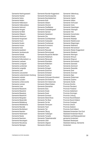 Gemeente Heerhugowaard           Gemeente Noorder-Koggenland   Gemeente Valkenburg
Gemeente Heerlen                 Gemeente Noordoostpolder      Gemeente Veere
Gemeente Heiloo                  Gemeente Noordwijkerhout      Gemeente Veghel
Gemeente Helden                  Gemeente Nuth                 Gemeente Velsen
Gemeente Hellendoorn             Gemeente Obdam                Gemeente Venhuizen
Gemeente Hellevoetsluis          Gemeente Oirschot             Gemeente Venlo
Gemeente Helmond                 Gemeente Oostflakkee          Gemeente Vlaardingen
Gemeente Hengelo                 Gemeente Ooststellingwerf     Gemeente Vlissingen
Gemeente het Bildt               Gemeente Opmeer               Gemeente Vlist
Gemeente Hillegom                Gemeente Opsterland           Gemeente Voorschoten
Gemeente Hilversum               Gemeente Oss                  Gemeente Waalre
Gemeente Hoogeveen               Gemeente Oud-Beijerland       Gemeente Waalwijk
Gemeente Hoorn                   Gemeente Oudewater            Gemeente Waddinxveen
Gemeente Houten                  Gemeente Overbetuwe           Gemeente Wageningen
Gemeente Huizen                  Gemeente Purmerend            Gemeente Waterland
Gemeente Hulst                   Gemeente Putten               Gemeente Wervershoof
Gemeente Ijsselstein             Gemeente Reeuwijk             Gemeente Wester-Koggenland
Gemeente Jacobswoude             Gemeente Reimerswaal          Gemeente Westland
Gemeente Katwijk                 Gemeente Reusel-De Mierden    Gemeente Wieringen
Gemeente Kerkrade                Gemeente Ridderkerk           Gemeente Winsum
Gemeente Kollumerland c.a.       Gemeente Rijnwoude            Gemeente Wognum
Gemeente Laarbeek                Gemeente Roerdalen            Gemeente Wormerland
Gemeente Landgraaf               Gemeente Rotterdam            Gemeente Zaanstad
Gemeente Landsmeer               Gemeente Ruurlo               Gemeente Zandvoort
Gemeente Langedijk               Gemeente Schagen              Gemeente Zeewolde
Gemeente Leek                    Gemeente Schermer             Gemeente Zeist
Gemeente Leeuwarden              Gemeente Schiedam             Gemeente Zevenaar
Gemeente Leidschendam-Voorburg   Gemeente Schijndel            Gemeente Zijpe
Gemeente Lelystad                Gemeente Schouwen-Duiveland   Gemeente Zoetermeer
Gemeente Leusden                 Gemeente Sint Anthonis        Gemeente Zutphen
Gemeente Lichtenvoorde           Gemeente Sint Oedenrode       Gemeente Zwolle
Gemeente Liemeer                 Gemeente Sittard-Geleen       Provincie Drenthe
Gemeente Lisse                   Gemeente Skarsterlan          Provincie Flevoland
Gemeente Maasdonk                Gemeente Sluis                Provincie Friesland
Gemeente Maasdriel               Gemeente Sneek                Provincie Gelderland
Gemeente Maassluis               Gemeente Soest                Provincie Groningen
Gemeente Maastricht              Gemeente Someren              Provincie Limburg
Gemeente Margraten               Gemeente Stede Broec          Provincie Noord-Brabant
Gemeente Medemblik               Gemeente Ten Boer             Provincie Noord-Holland
Gemeente Middelburg              Gemeente Ter Aar              Provincie Overijssel
Gemeente Middelharnis            Gemeente Terneuzen            Provincie Utrecht
Gemeente Moerdijk                Gemeente Texel                Provincie Zeeland
Gemeente Montferland             Gemeente Tiel                 Provincie Zuid-Holland
Gemeente Naarden                 Gemeente Tilburg              Stadsdeel Amsterdam Oud Zuid
Gemeente Nederweert              Gemeente Tubbergen            Stadsdeel Amsterdam-Noord
Gemeente Neede                   Gemeente Tynaarlo             Stadsdeel oost/Watergraafsmeer
Gemeente Neerijnen               Gemeente Tytsjerksteradiel    gemeente Amsterdam
Gemeente Nieuwegein              Gemeente Uden                 Stadsdeel Westerpark
Gemeente Nieuwkoop               Gemeente Uitgeest             Stadsdeel Zeeburg, Gemeente
Gemeente Nijmegen                Gemeente Uithoorn             Amsterdam




thermisch actief bouwen                                                                         39
 