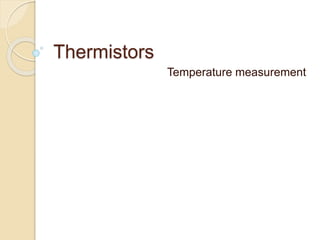 Thermistors
Temperature measurement
 