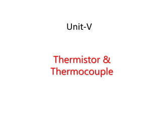 Unit-V
Thermistor &
Thermocouple
 