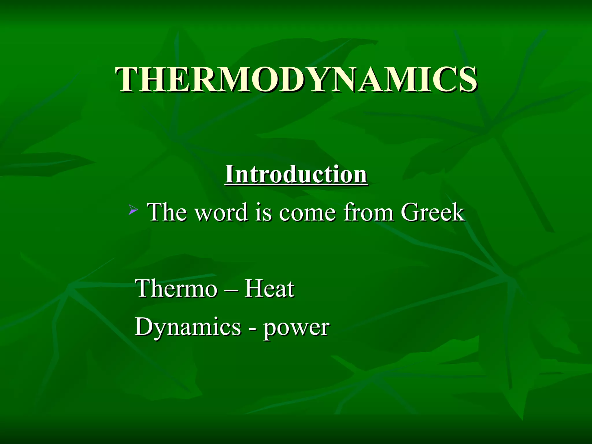 THERMODYNAMICS Introduction The word is come from Greek Thermo – Heat Dynamics - power 
