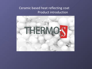 Ceramic based heat reflecting coat
Product introduction
 