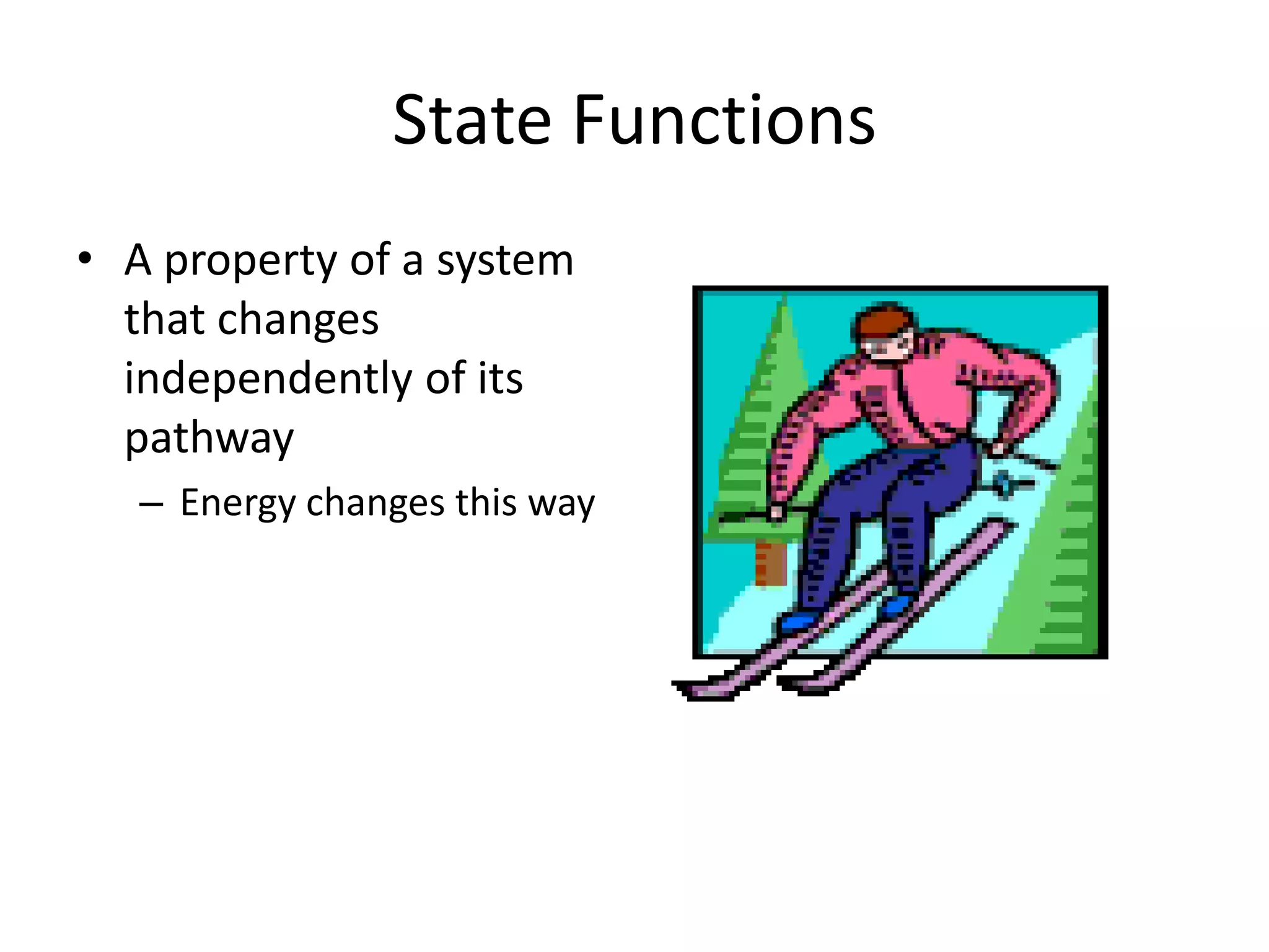 State FunctionsA property of a system that changes independently of its pathwayEnergy changes this way
