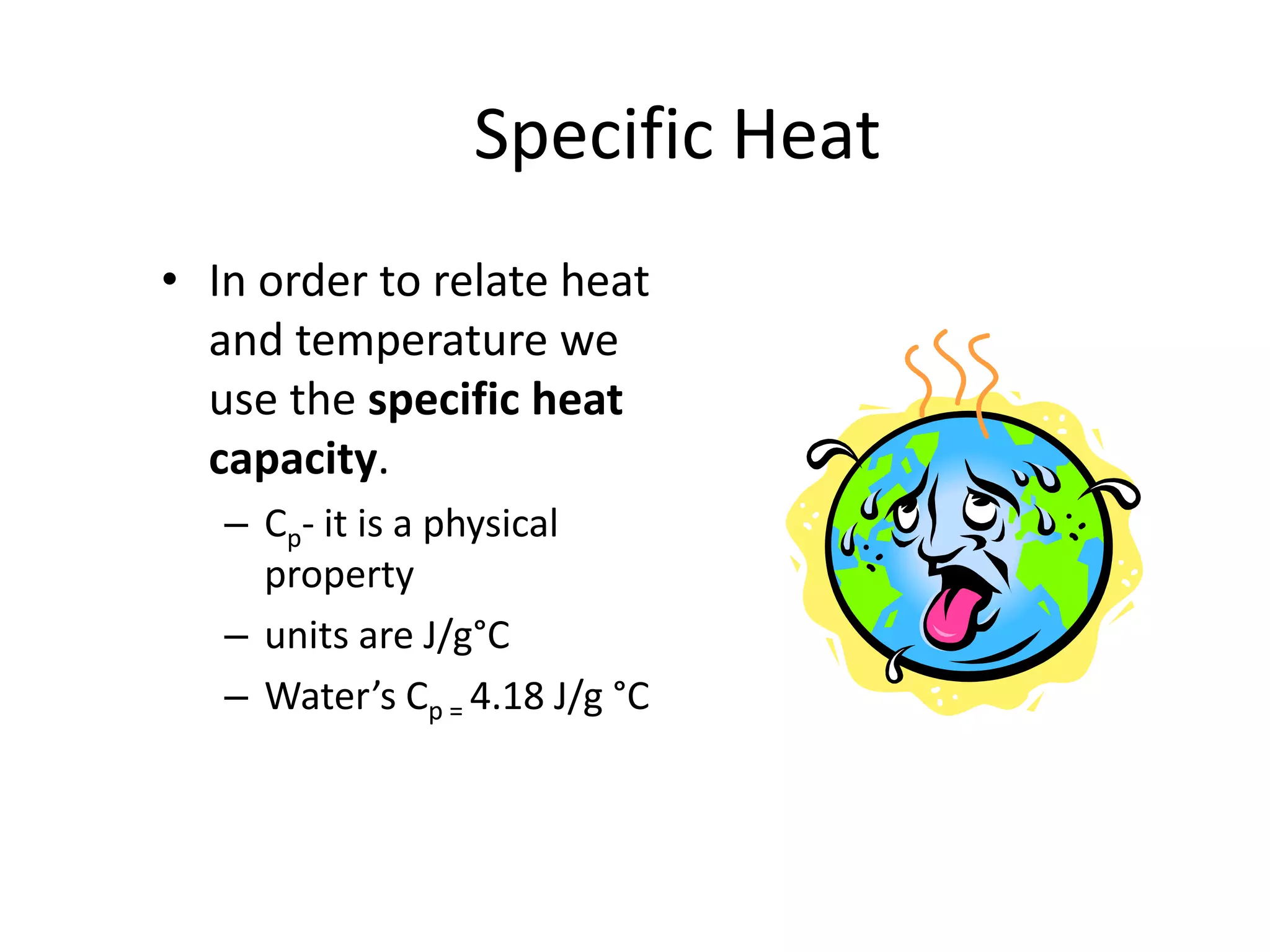 The Ultimate Formula (not really)The heat energy needed to raise a substance to a certain temperature is related to the mass of the substance and the temperature change (ΔT)q = mass x specific heat x temperature changeq = m CpΔT