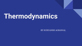 Thermodynamics
BY SURYANSH AGRAWAL
 