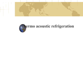 Thermo acoustic refrigeration
 