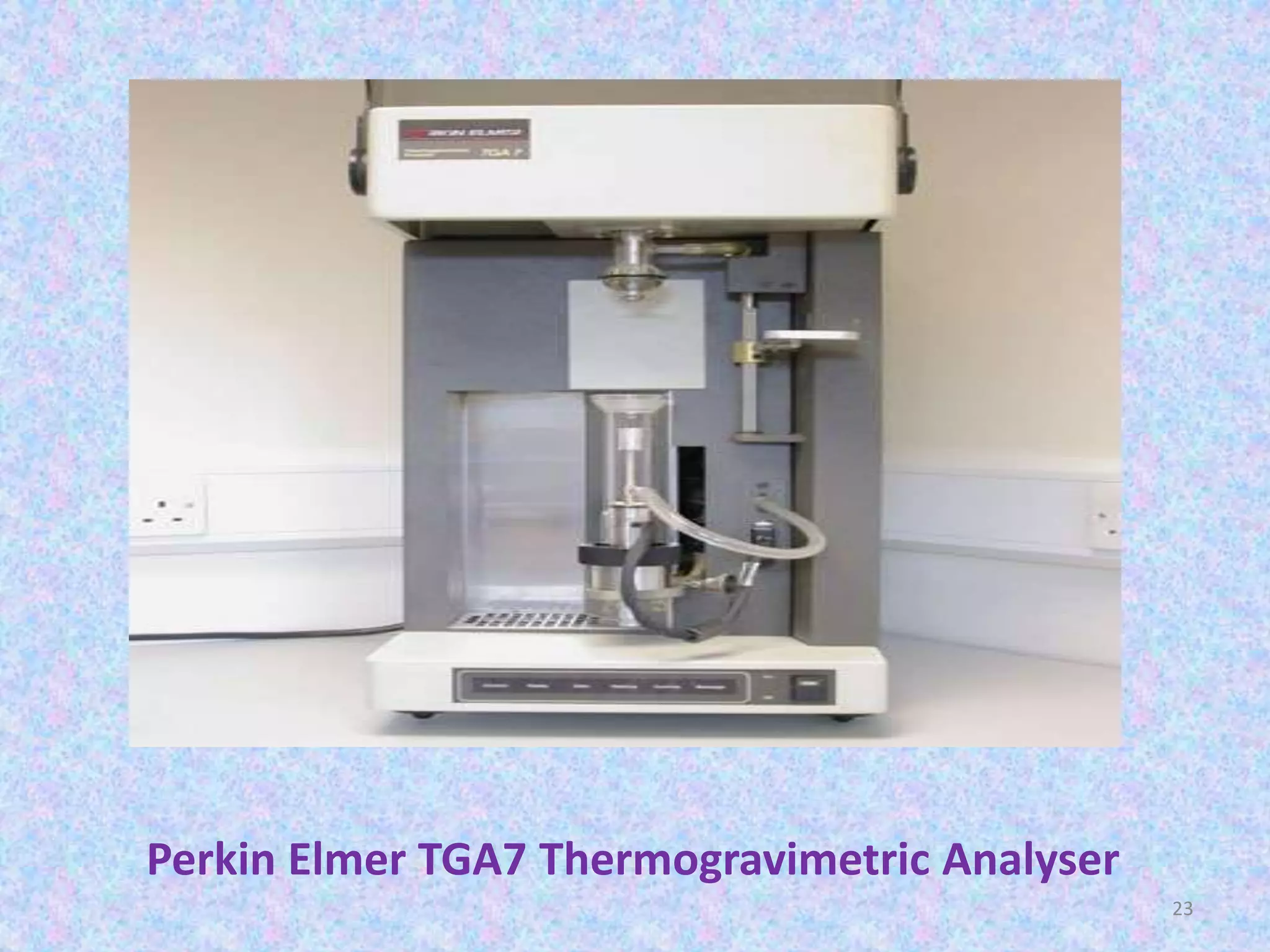 Perkin Elmer TGA7 Thermogravimetric Analyser 
23 
 