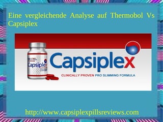 Eine vergleichende Analyse auf Thermobol Vs
Capsiplex




     http://www.capsiplexpillsreviews.com
 