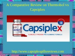 A Comparative Review on Thermobol vs
              Capsiplex




   http://www.capsiplexpillsreviews.com
 