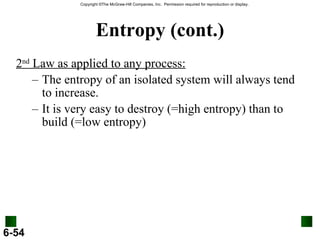 Entropy (cont.) 2 nd  Law as applied to any process: The entropy of an isolated system will always tend to increase. It is very easy to destroy (=high entropy) than to build (=low entropy) 