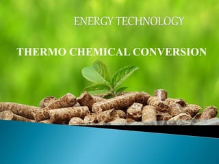 THERMO CHEMICAL CONVERSION
 