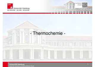 Universität Hamburg
Institut für Technische und Makromolekulare Chemie
1
- Thermochemie -
 