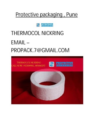 Protective packaging , Pune
THERMOCOL NICKRING
EMAIL –
PROPACK.7@GMAIL.COM
 
