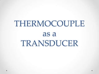 THERMOCOUPLE
as a
TRANSDUCER
 