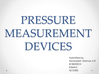 PRESSURE
MEASUREMENT
DEVICES
Submitted by,
Navaneeth Krishnan A R
B130592CH
B Batch
S5 CHED
 