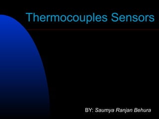 Thermocouples Sensors
BY: Saumya Ranjan Behura
 