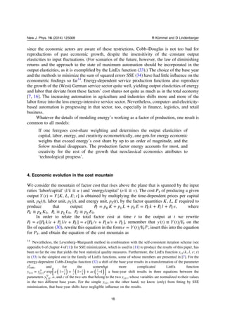 since the economic actors are aware of these restrictions, Cobb–Douglas is not too bad for
reproductions of past economic growth, despite the insensitivity of the constant output
elasticities to input ﬂuctuations. (For scenarios of the future, however, the law of diminishing
returns and the approach to the state of maximum automation should be incorporated in the
output elasticities, as it is exempliﬁed by the LinEx function (33).) The choice of the base year
and the methods to minimize the sum of squared errors SSE (34) have had little inﬂuence on the
econometric ﬁndings so far14
. Energy-dependent service production functions also reproduce
the growth of the (West) German service sector quite well, yielding output elasticities of energy
and labor that deviate from these factors’ cost shares not quite as much as in the total economy
[7, 16]. The increasing automation in agriculture and industries shifts more and more of the
labor force into the less energy-intensive service sector. Nevertheless, computer- and electricity-
based automation is progressing in that sector, too, especially in ﬁnance, logistics, and retail
business.
Whatever the details of modeling energyʼs working as a factor of production, one result is
common to all models:
If one foregoes cost-share weighting and determines the output elasticities of
capital, labor, energy, and creativity econometrically, one gets for energy economic
weights that exceed energyʼs cost share by up to an order of magnitude, and the
Solow residual disappears. The production factor energy accounts for most, and
creativity for the rest of the growth that neoclassical economics attributes to
‘technological progress’.
4. Economic evolution in the cost mountain
We consider the mountain of factor cost that rises above the plane that is spanned by the input
ratios ‘labor/capital’ ( ≡l k u ) and ‘energy/capital’ ( ≡e k v). The cost PY of producing a given
output =Y t Y K L E t( ) [ , , ; ] is obtained by multiplying the time-dependent prices per capital
unit, pK(t), labor unit, pL(t), and energy unit, pE(t), by the factor quantities K L E, , required to
produce that output: = + + = + +P p K p L p E P k P l P eY K L E K L E , where
≡ ≡ ≡P p K P p L P p E, ,K K L L E E0 0 0.
In order to relate the total factor cost at time t to the output at t we rewrite
= + + = + +P e P k e P l e P e P v P u v P[ ] [ ]Y K L E K L E , remember that ≡y t Y t Y( ) ( ) 0 on the
lhs of equation (30), rewrite this equation in the form =e Y t Y( ) 0 , insert this into the equation
for PY, and obtain the equation of the cost mountain as
14
Nevertheless, the Levenberg–Marquardt method in combination with the self-consistent iteration scheme (see
appendix 6 of chapter 4 of [1]) for SSE minimization, which is used in [11] to produce the results of this paper, has
been so far the one that yields the best statistical quality measures. Furthermore, the LinEx function y k l e t( , , ; )L1
in (33) is the simplest one in the family of LinEx functions, some of whose members are presented in [7]. For the
energy-dependent Cobb–Douglas function (32) a shift of the base year results in a transformation of the parameter
y0
CDE, and for the somewhat more complicated LinEx function
⎡
⎣
⎤
⎦= − + − + −( ) ( )( )y y e a acexp 1 1 1L L
l
k c
e
k
l
e11 11
0 1
a base-year shift results in three equations between the
parameters y a,L11
0
, and c of the two sets that belong to the two yL11, whose variables are normalized to their values
in the two different base years. For the simple yL1, on the other hand, we know (only) from ﬁtting by SSE
minimization, that base-year shifts have negligible inﬂuence on the results.
16
New J. Phys. 16 (2014) 125008 R Kümmel and D Lindenberger
 