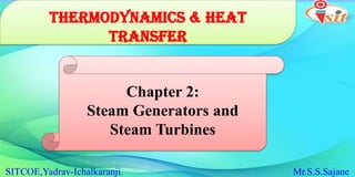 SITCOE,Yadrav-Ichalkaranji. Mr.S.S.Sajane
Thermodynamics & Heat
Transfer
Chapter 2:
Steam Generators and
Steam Turbines
 