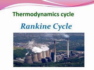 Thermodynamics cycle
Rankine Cycle
 
