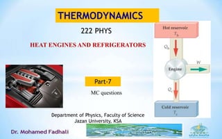HEAT ENGINES AND REFRIGERATORS
THERMODYNAMICS
Department of Physics, Faculty of Science
Jazan University, KSA
Part-7
222 PHYS
MC questions
 