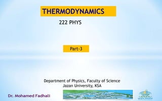 THERMODYNAMICS
Department of Physics, Faculty of Science
Jazan University, KSA
Part-3
222 PHYS
 