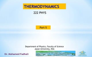 THERMODYNAMICS
Department of Physics, Faculty of Science
Jazan University, KSA
Part-5
222 PHYS
 