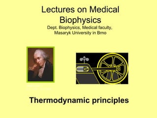 Thermodynamic principles JAMES WATT 19.1.1736 - 19.8.1819 Lectures on Medical Biophysics Dept. Biophysics, Medical faculty,  Masaryk University in Brno 