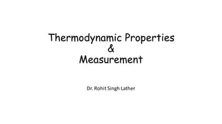 Thermodynamic Properties
&
Measurement
Dr.	Rohit	Singh	Lather	
 