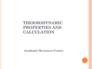 THERMODYNAMIC
PROPERTIES AND
CALCULATION
Academic Resource Center
 