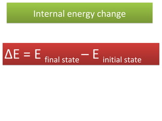 Internal energy change



ΔE = E final state – E initial state
 