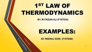 1ST LAW OF
THERMODYNAMICS
BY. M FAIZAN ALI (F16TE30)
13
EXAMPLES:
BY NEERAJ SONI (F16TE68)
 