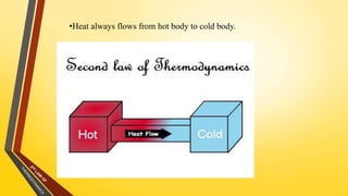 •Heat always flows from hot body to cold body.
 